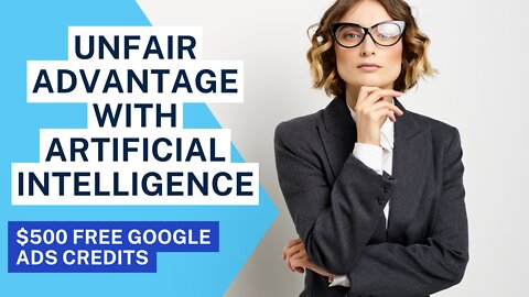 TOP & BEST Unfair Advantage with Artificial Intelligence - $500 FREE Google Ads Credits!