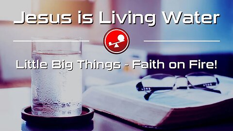 JESUS IS LIVING WATER – What are You Thirsty For? – Daily Devotions – Little Big Things