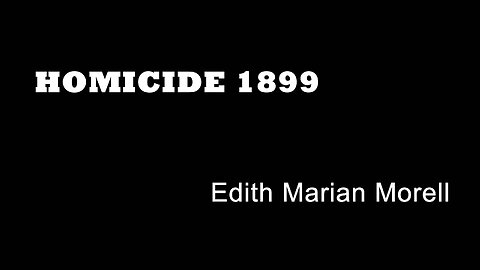 Homicide 1899 - Edith Marian Morell - Newcastle-Upon-Tyne Murders - True crime - Crimes Of Passion