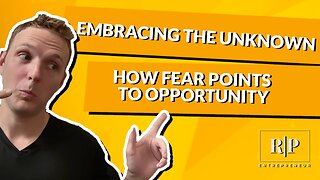 Embracing the Unknown - How Fear Points to Opportunity