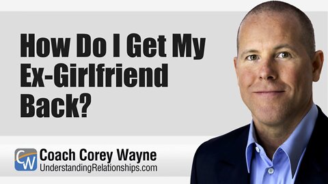 How Do I Get My Ex Girlfriend Back?