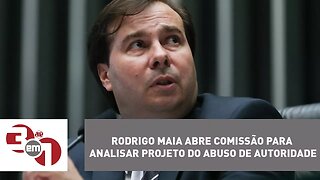 Rodrigo Maia abre comissão para analisar projeto do abuso de autoridade