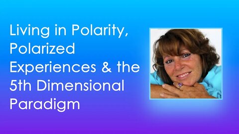Living In Polarity, Polarized Experiences & The 5th Dimensional Paradigm