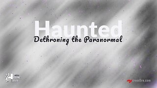 Haunted: Dethroning the Paranormal | Crossfire Healing House