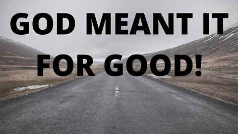 GOD MEANT IT FOR GOOD