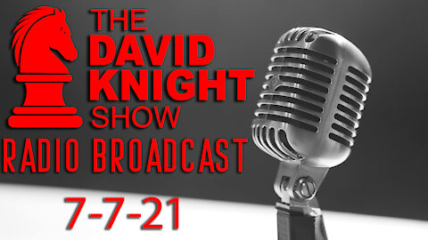 The David Knight Show Radio Broadcast 7July2021