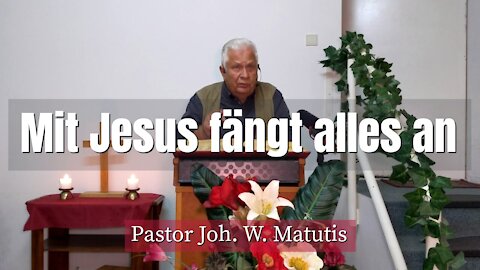 Joh. W. Matutis - Mit Jesus fängt alles an - 18. September 2021