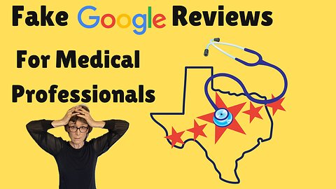 Fake Google Reviews for Texas Medical Professionals