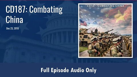 CD187: Combating China (Full Podcast Episode)