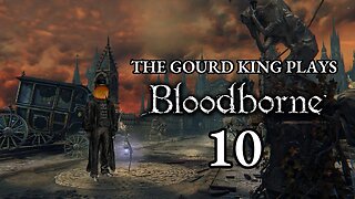 The Gourd King Plays- Bloodborne (Part 10)