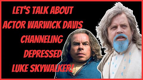 LET'S TALK ABOUT ACTOR WARWICK DAVIS CHANNELING DEPRESSED LUKE SKYWALKER!