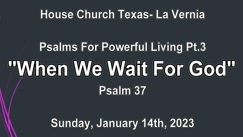 Psalms For Powerful Living Pt.3-When We Wait For God-House Church Texas La Vernia(January 14, 2024)