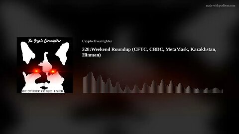328:Weekend Roundup (CFTC, CBDC, MetaMask, Kazakhstan, Hinman)