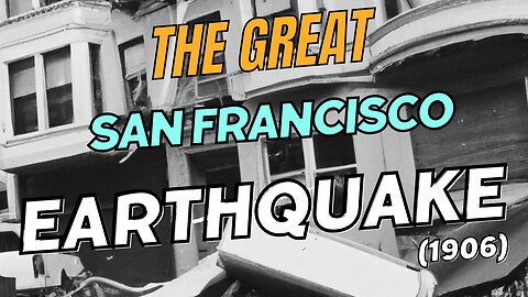 The GREAT San Francisco Earthquake of 1906