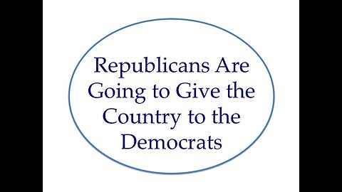 Republicans Are Going to Give the Country to Democrats