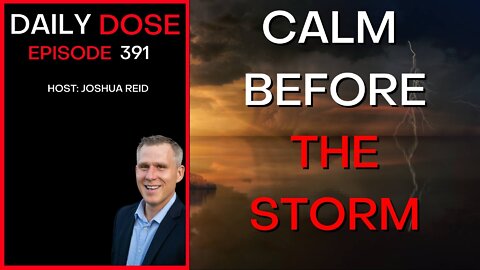 Ep. 391 | Calm Before The Storm | The Daily Dose