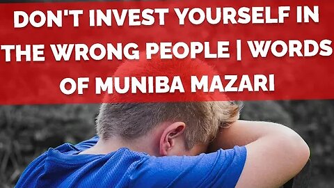 Don't invest yourself in the wrong people | Words of Muniba Mazari