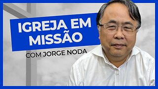 IGREJA EM MISSÃO | Jorge Noda