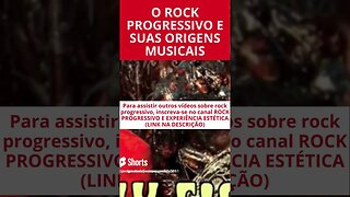 O ROCK PROGRESSIVO E SUAS ORIGENS MUSICAIS