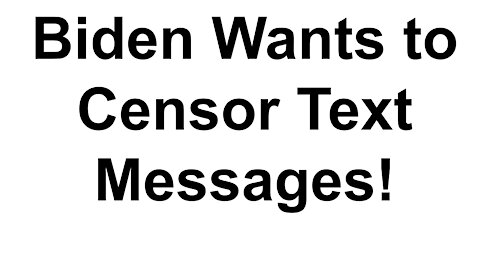 Biden Wants to Censor Text Messages!