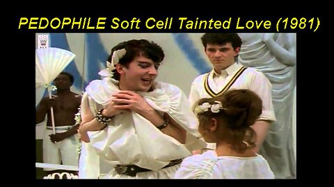 Pedophilia in Plain Sight! Soft Cell Tainted Love (1981)