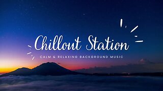 Chillout Station - Calm & Relaxing Background Music | Study, Work, Sleep, Meditation, Chill