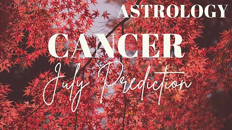 CANCER July Astrology Predictions