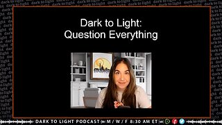 Dark to Light: Question Everything