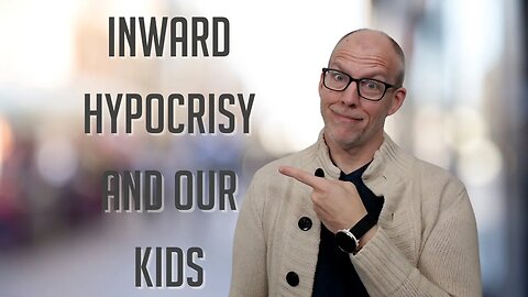 Inward Hypocrisy and Our Kids