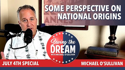 Special July 4th edition: Some perspective on national origins | Saving the Dream | Ep 34