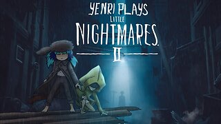 Yenri Plays - LITTLE NIGHTMARES II ep.2