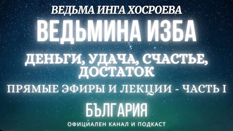 `ДЕНЬГИ, УДАЧА, СЧАСТЬЕ, ДОСТАТОК...ВЕДЬМИНА ИЗБА, ВЕДЬМА ИНГА ХОСРОЕВА... 2017 - 2019 г. ЧАСТЬ 1