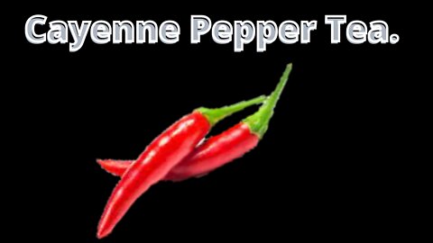 Cayenne Pepper Tea Cayenne has healing properties