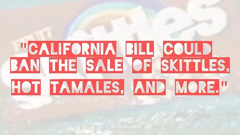 California Bill Proposes Ban on Certain Food Items Containing Toxic Chemicals. Skittles may go?