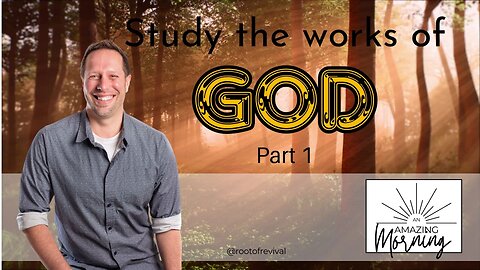 An AMAZING Morning! 5.27.24 - Study the Works of God, Part 1