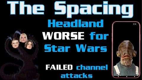 The Spacing - Headland WORSE for Star Wars Brand Than We Thought - FAILED Attacks on Channel