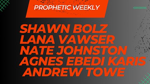 Prophetic Weekly - Lana Vawser, Nate Johnston, Shawn Bolz, Andrew Towe, Agnes EBEDI