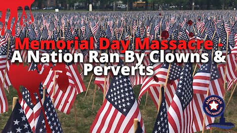 Memorial Day Massacre - A Nation Ran By Clowns & Perverts