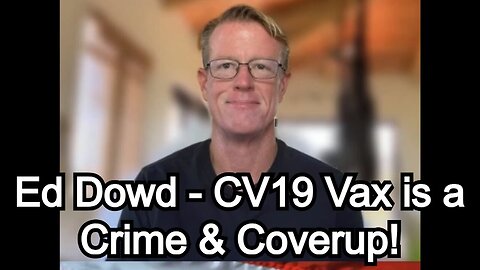 Edward Dowd - CV19 Vax is a Crime & Coverup!