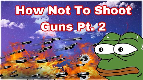 How Not To Shoot Guns Pt.