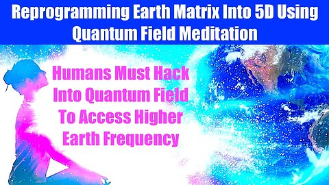 QUANTUM FIELD MEDITATION TO HACK THE MATRIX AND CREATE NEW 5D EARTH - ETs TELL ME ONLY HUMANS CAN