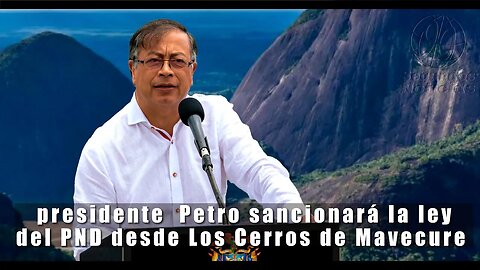 🎥 Presidente Gustavo Petro Sancionara el Plan Nacional de Desarrollo desde Los Cerros de Mavecure 👇👇