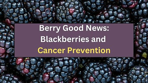 Berry Good News: Blackberries and Cancer Prevention