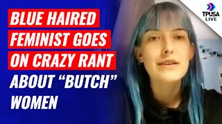 Blue Haired Feminist Goes On Crazy Rant About “Butch” Women