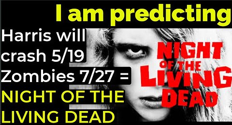 I am predicting: Zombie pandemic 7/27; Harris will crash 5/19 = NIGHT OF THE LIVING DEAD PROPHECY
