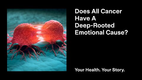 Does All Cancer Have a Deep-Rooted Emotional Cause?