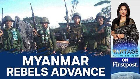 Myanmar Rebels Make Gains | Fight for Freedom or Cynical Chinese Game?| Vantage with Palki Sharma
