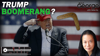 Trump Boomerang? | About GEORGE With Gene Ho Ep. 122