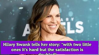 Hilary Swank tells her story with two little ones it's hard but the satisfaction is doubled