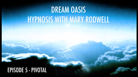 HYPNOSIS with MARY RODWELL - EPISODE 5 - DREAM OASIS - PIVOTAL